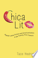 Chica lit : popular Latina fiction and Americanization in the twenty-first century