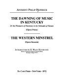 The dawning of music in Kentucky; or, The pleasures of harmony in the solitudes of nature, opera prima.  The western minstrel, opera seconda.