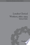 London Clerical Workers, 1880-1914 : Development of the Labour Market.