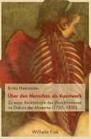 Über Den Menschen Als Kunstwerk Zu Einer Archäologie des (Post-)Humanen Im Diskurs der Moderne (1750-1820).