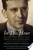 In this hour : Heschel's writings in Nazi Germany and London exile