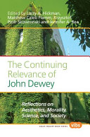 The Continuing Relevance of John Dewey : Reflections on Aesthetics, Morality, Science, and Society.