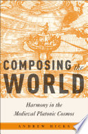 Composing the world : harmony in the Medieval Platonic cosmos