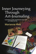Inner journeying through art-journaling : learning to see and record your life as a work of art
