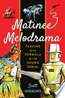 Matinee melodrama : playing with formula in the sound serial