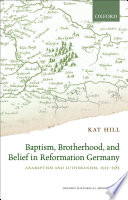 Baptism, brotherhood, and belief in reformation Germany : Anabaptism and Lutheranism, 1525-1585 /