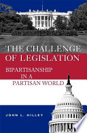 The challenge of legislation : bipartisanship in a partisan world