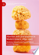 Abortion and contraception in Modern Greece, 1830-1967 : medicine, sexuality and popular culture