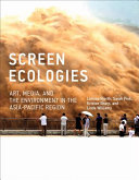 Screen ecologies : art, media, and the environment in the Asia-Pacific region