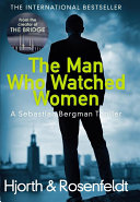 The man who watched women : a Sebastian Bergman thriller