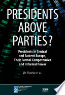 Presidents above Parties? : Presidents in Central and Eastern Europe, Their Formal Competencies and Informal Power.