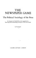 The newspaper game : the political sociology of the press : an inquiry into behind-the-scenes organization, financing and brainwashing techniques of the news media