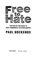 Free to hate : the rise of the right in post-communist Eastern Europe