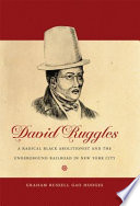 David Ruggles : a radical black abolitionist and the Underground Railroad in New York City