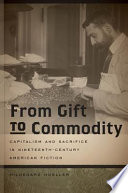 From gift to commodity : capitalism and sacrifice in nineteenth-century American fiction