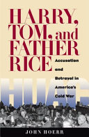 Harry, Tom, and Father Rice : accusation and betrayal in America's Cold War