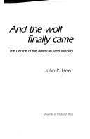 And the wolf finally came : the decline of the American steel industry