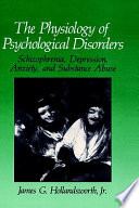 The physiology of psychological disorders : schizophrenia, depression, anxiety, and substance abuse