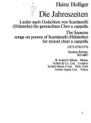 Die Jahreszeiten : Lieder nach Gedichten von Scardanelli (Hölderlin) für gemischten Chor a cappella : (1975/1978/1979) = The seasons : songs on poems of Scardanelli (Hölderlin) for mixed choir a cappella