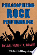 Philosophizing rock performace : Dylan, Hendrix, Bowie