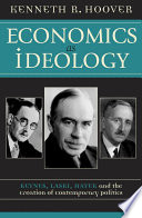 Economics as ideology : Keynes, Laski, Hayek, and the creation of contemporary politics