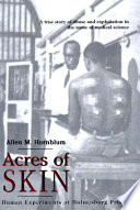 Acres of skin : human experiments at Holmesburg Prison : a true story of abuse and exploitation in the name of medical science