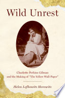 Wild unrest : Charlotte Perkins Gilman and the making of "The yellow wall-paper"