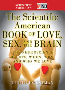 The Scientific American book of love, sex and the brain : the neuroscience of how, when, why, and who we love