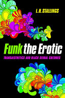 Funk the erotic : transaesthetics and black sexual cultures