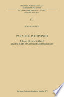 Paradise Postponed Johann Heinrich Alsted and the Birth of Calvinist Millenarianism