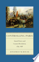 Controlling Paris : armed forces and counter-revolution, 1789-1848