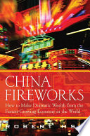 China Fireworks : How to Make Dramatic Wealth from the Fastest-Growing Economy in the World.