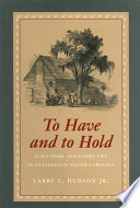 To have and to hold : slave work and family life in antebellum South Carolina