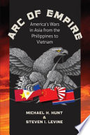 Arc of empire : America's wars in Asia from the Philippines to Vietnam