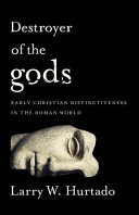 Destroyer of the gods : early Christian distinctiveness in the Roman world