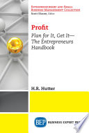 Profit : Plan for It, Get It-The Entrepreneurs Handbook.