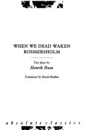 When we dead waken ; Rosmersholm : two plays