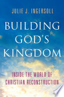 Building God's kingdom : inside the world of Christian reconstruction