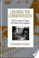 Creating the commonwealth : the economic culture of Puritan New England
