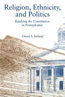 Religion, ethnicity, and politics : ratifying the Constitution in Pennsylvania