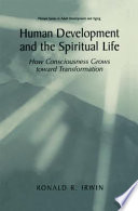 Human Development and the Spiritual Life How Consciousness Grows toward Transformation