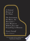 A natural history of the piano : the instrument, the music, the musicians--from Mozart to modern jazz, and everything in between