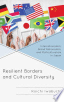 Resilient Borders and Cultural Diversity : Internationalism, Brand Nationalism, and Multiculturalism in Japan