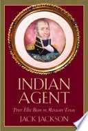 Indian agent : Peter Ellis Bean in Mexican Texas
