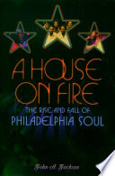 A house on fire : the rise and fall of Philadelphia soul