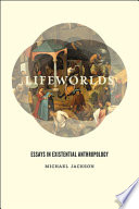 Lifeworlds : essays in existential anthropology