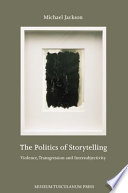 The politics of storytelling : violence, transgression, and intersubjectivity