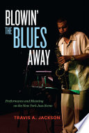 Blowin' the Blues Away : Performance and Meaning on the New York Jazz Scene