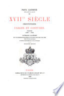 XVIIme siècle; institutions, usages et costumes, France 1590-1700; ouvrage illustré de 16 chromolithographies et de 300 gravures sur bois (dont 20 tirées hors texte) d'après les monuments de l'art de l'époque.