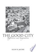 The Good City : Reflections and Imaginations.